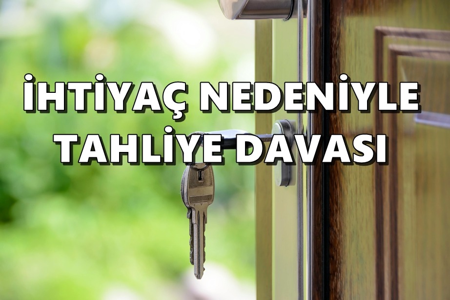 İHTİYAÇ NEDENİYLE TAHLİYE DAVASI