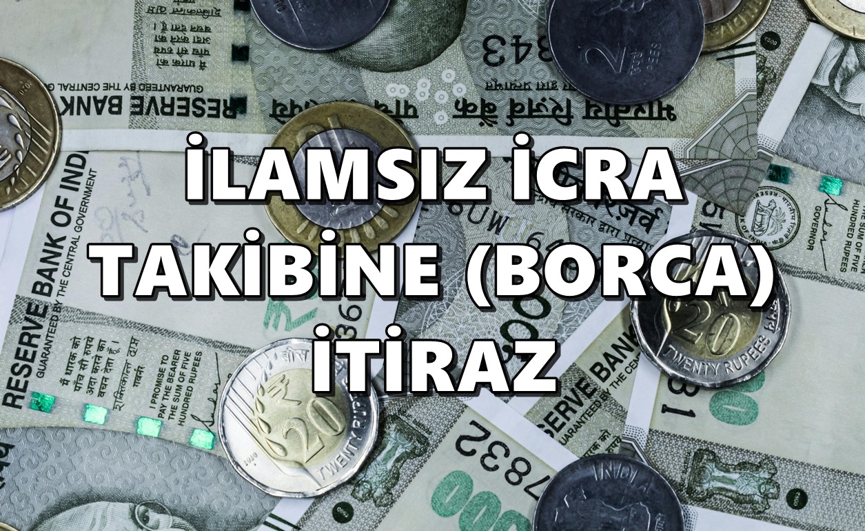 İLAMSIZ İCRA TAKİBİNE İTİRAZ VE DİLEKÇE ÖRNEĞİ